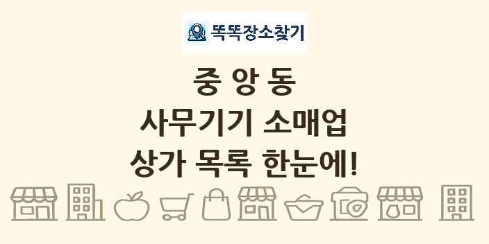 중앙동 사무기기 소매업 상가 목록 및 정보