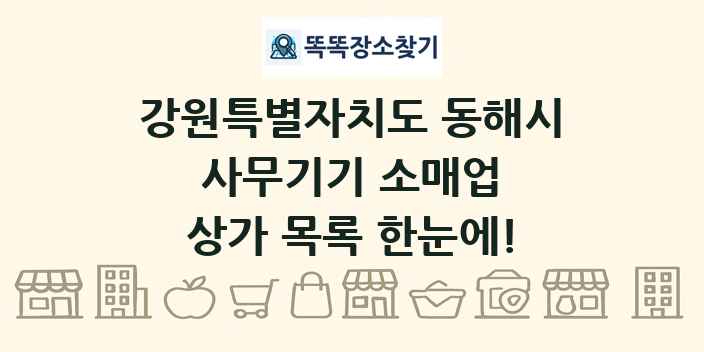 강원특별자치도 동해시 사무기기 소매업 상가 목록 및 정보