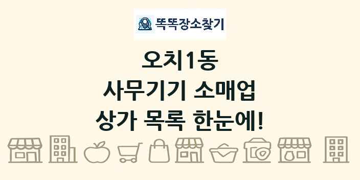 오치1동 사무기기 소매업 상가 목록 및 정보