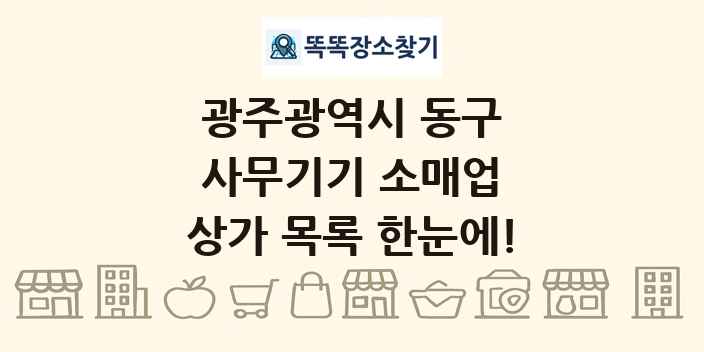 광주광역시 동구 사무기기 소매업 상가 목록 및 정보