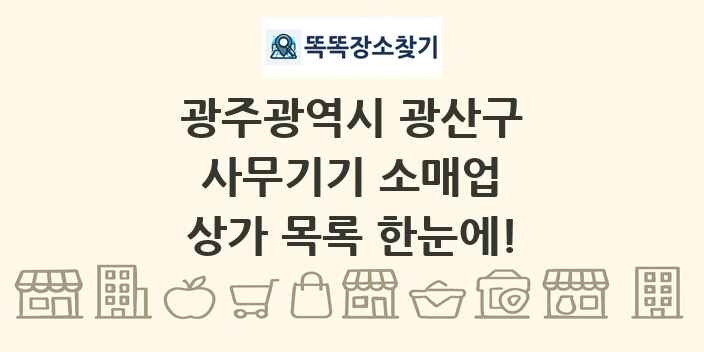 광주광역시 광산구 사무기기 소매업 상가 목록 및 정보