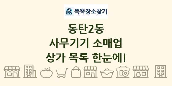 동탄2동 사무기기 소매업 상가 목록 및 정보