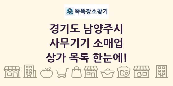 경기도 남양주시 사무기기 소매업 상가 목록 및 정보