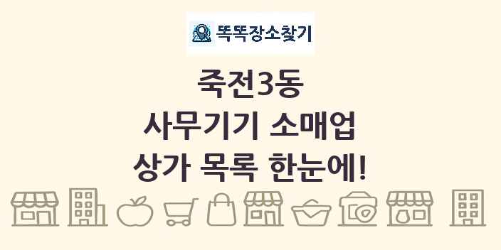 죽전3동 사무기기 소매업 상가 목록 및 정보