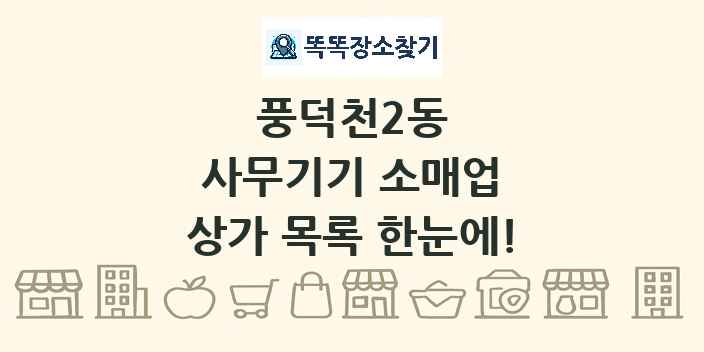 풍덕천2동 사무기기 소매업 상가 목록 및 정보