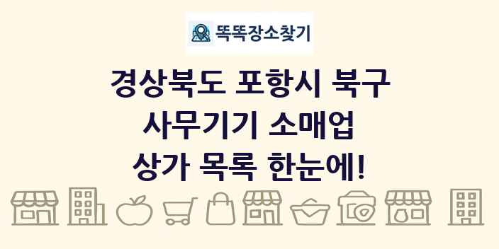 경상북도 포항시 북구 사무기기 소매업 상가 목록 및 정보