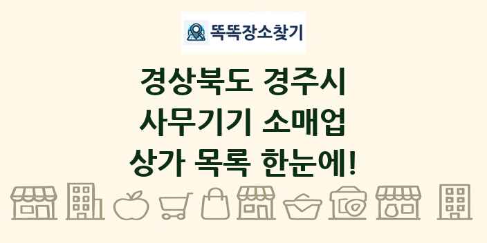 경상북도 경주시 사무기기 소매업 상가 목록 및 정보