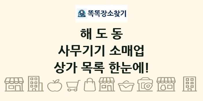 해도동 사무기기 소매업 상가 목록 및 정보