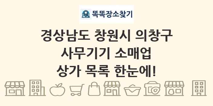 경상남도 창원시 의창구 사무기기 소매업 상가 목록 및 정보