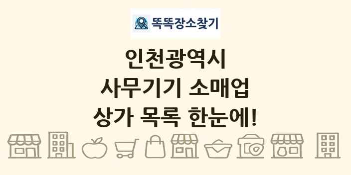 인천광역시 사무기기 소매업 상가 목록 및 정보