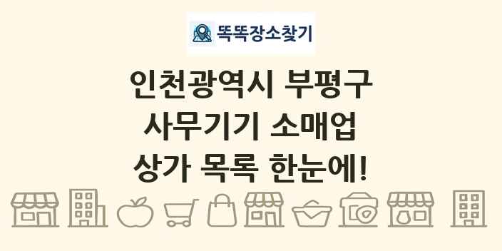 인천광역시 부평구 사무기기 소매업 상가 목록 및 정보