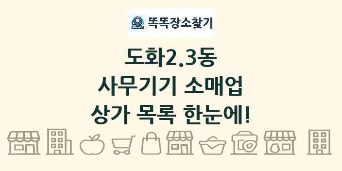 도화2.3동 사무기기 소매업 상가 목록 및 정보