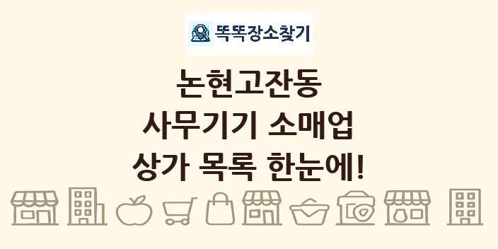 논현고잔동 사무기기 소매업 상가 목록 및 정보