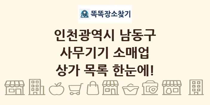 인천광역시 남동구 사무기기 소매업 상가 목록 및 정보