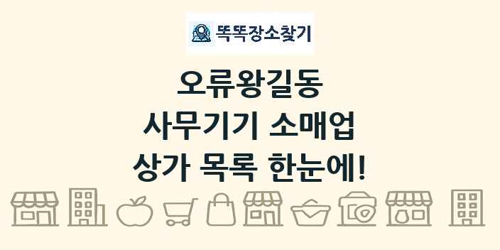 오류왕길동 사무기기 소매업 상가 목록 및 정보