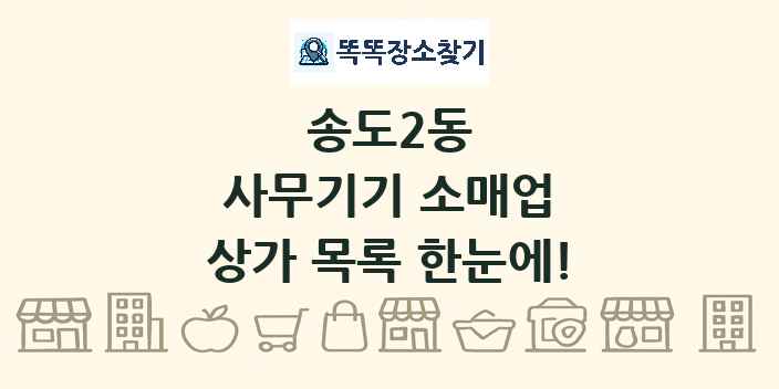 송도2동 사무기기 소매업 상가 목록 및 정보