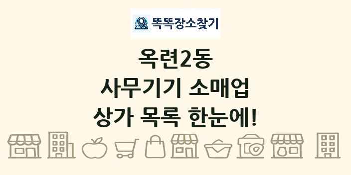 옥련2동 사무기기 소매업 상가 목록 및 정보