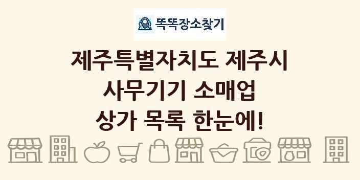 제주특별자치도 제주시 사무기기 소매업 상가 목록 및 정보