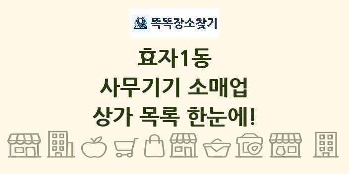 효자1동 사무기기 소매업 상가 목록 및 정보