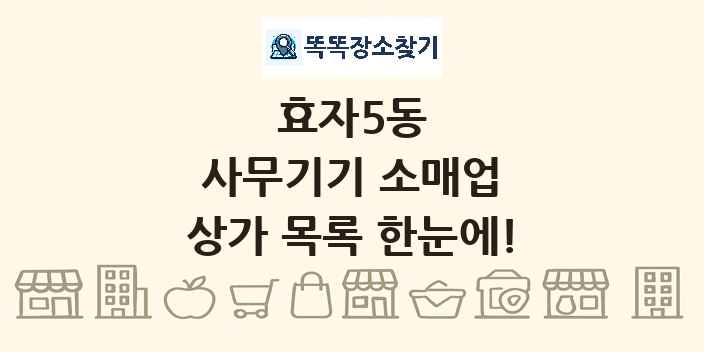 효자5동 사무기기 소매업 상가 목록 및 정보