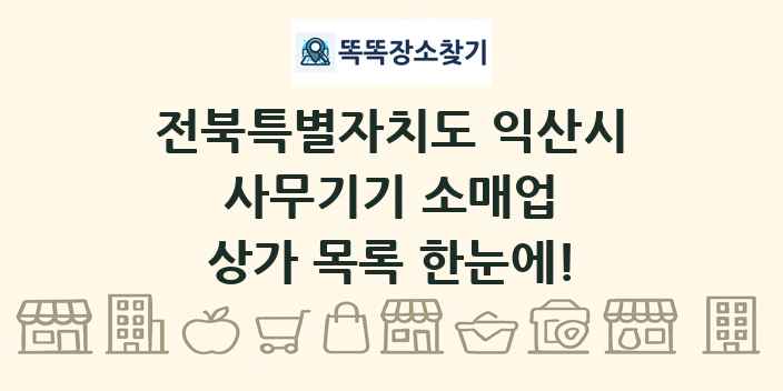 전북특별자치도 익산시 사무기기 소매업 상가 목록 및 정보