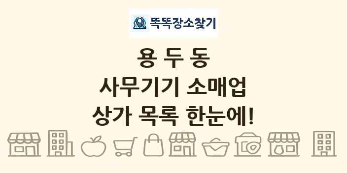 용두동 사무기기 소매업 상가 목록 및 정보