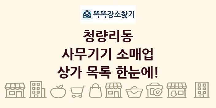 청량리동 사무기기 소매업 상가 목록 및 정보