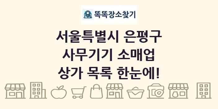 서울특별시 은평구 사무기기 소매업 상가 목록 및 정보