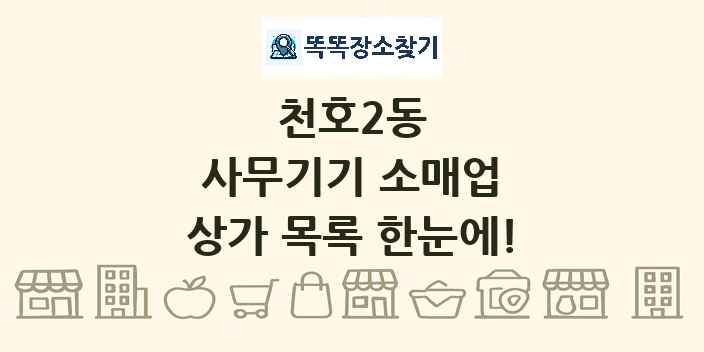 천호2동 사무기기 소매업 상가 목록 및 정보