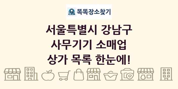 서울특별시 강남구 사무기기 소매업 상가 목록 및 정보