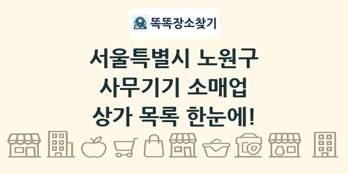 서울특별시 노원구 사무기기 소매업 상가 목록 및 정보