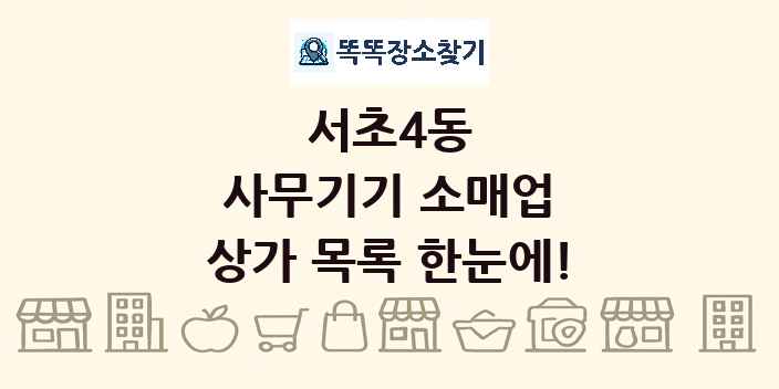 서초4동 사무기기 소매업 상가 목록 및 정보