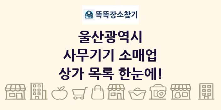 울산광역시 사무기기 소매업 상가 목록 및 정보