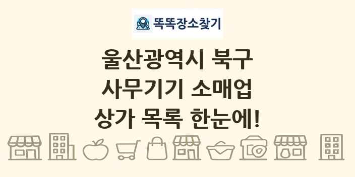 울산광역시 북구 사무기기 소매업 상가 목록 및 정보
