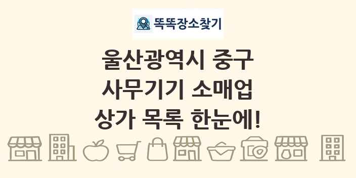 울산광역시 중구 사무기기 소매업 상가 목록 및 정보