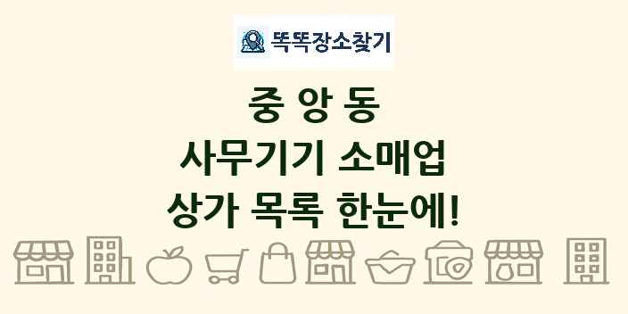 중앙동 사무기기 소매업 상가 목록 및 정보