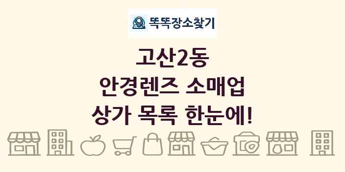 고산2동 안경렌즈 소매업 상가 목록 및 정보