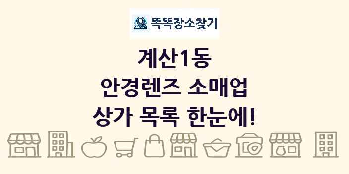 계산1동 안경렌즈 소매업 상가 목록 및 정보