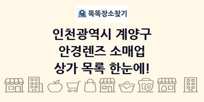 인천광역시 계양구 안경렌즈 소매업 상가 목록 및 정보