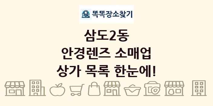 삼도2동 안경렌즈 소매업 상가 목록 및 정보
