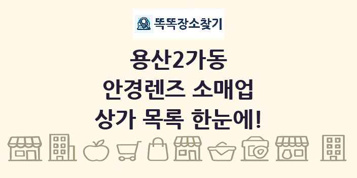 용산2가동 안경렌즈 소매업 상가 목록 및 정보
