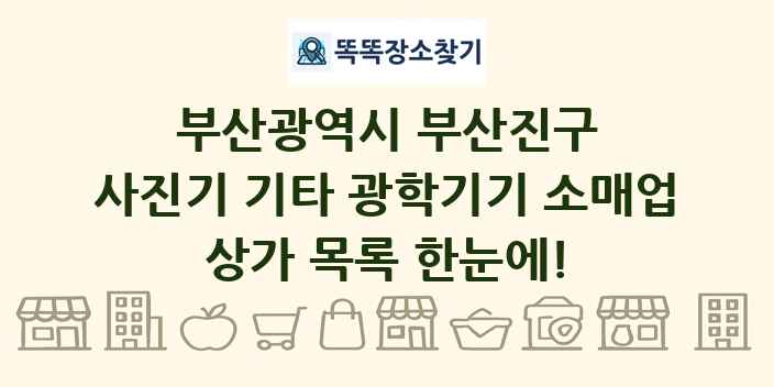 부산광역시 부산진구 사진기 기타 광학기기 소매업 상가 목록 및 정보