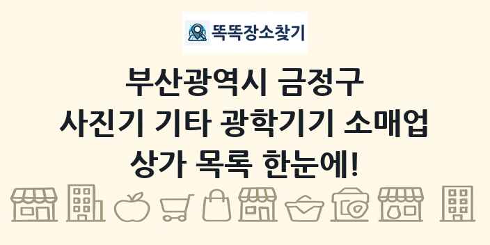 부산광역시 금정구 사진기 기타 광학기기 소매업 상가 목록 및 정보