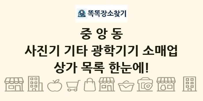 중앙동 사진기 기타 광학기기 소매업 상가 목록 및 정보