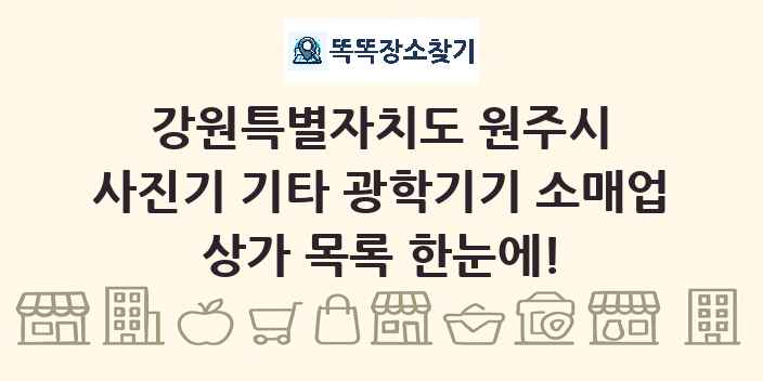 강원특별자치도 원주시 사진기 기타 광학기기 소매업 상가 목록 및 정보