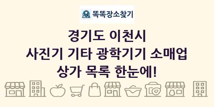경기도 이천시 사진기 기타 광학기기 소매업 상가 목록 및 정보