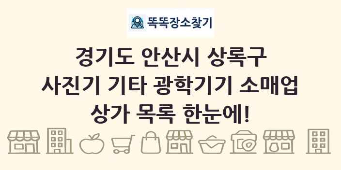 경기도 안산시 상록구 사진기 기타 광학기기 소매업 상가 목록 및 정보