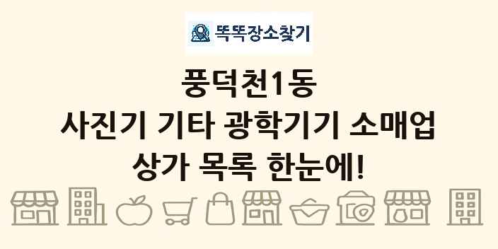 풍덕천1동 사진기 기타 광학기기 소매업 상가 목록 및 정보