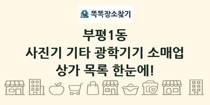 부평1동 사진기 기타 광학기기 소매업 상가 목록 및 정보