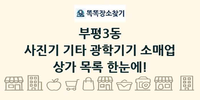 부평3동 사진기 기타 광학기기 소매업 상가 목록 및 정보